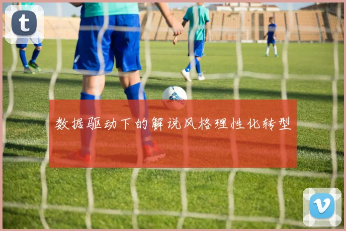 数据驱动下的解说风格理性化转型