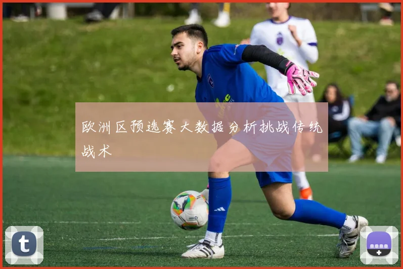 欧洲区预选赛大数据分析挑战传统战术